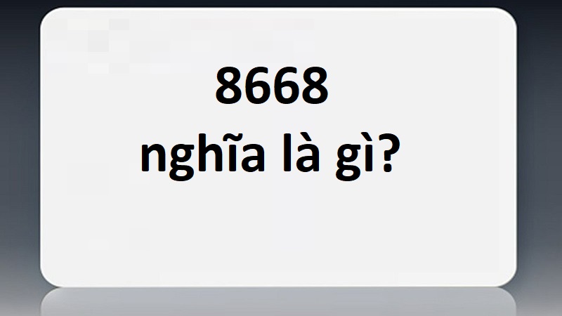 8668 nghĩa là gì?